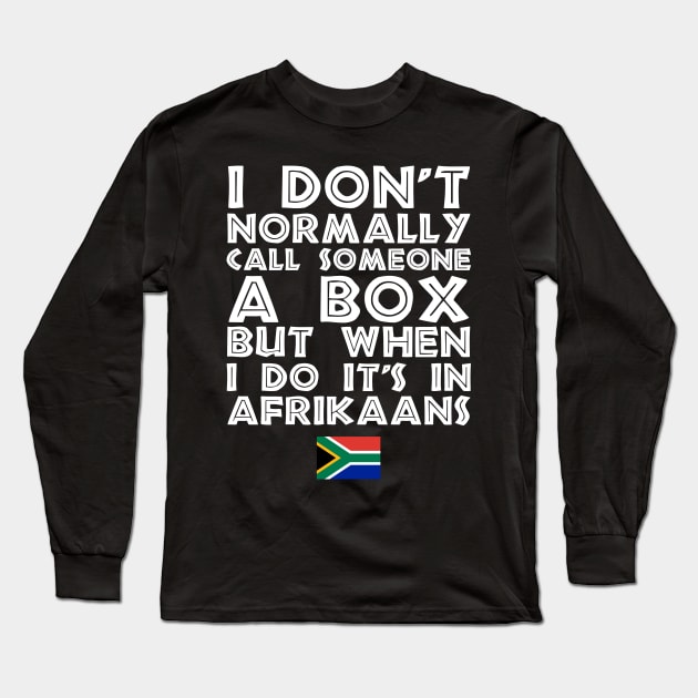 I Don't Normally Call Someone A Box But When I Do It's In Afrikaans Long Sleeve T-Shirt by BraaiNinja